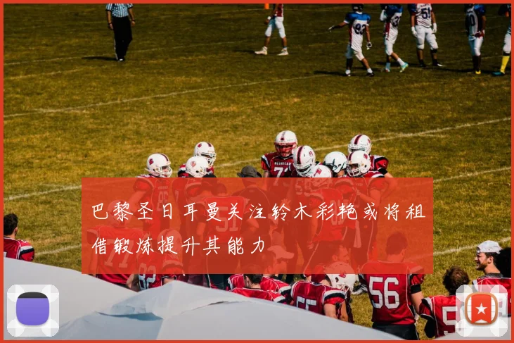 巴黎圣日耳曼关注铃木彩艳或将租借锻炼提升其能力